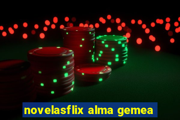 novelasflix alma gemea